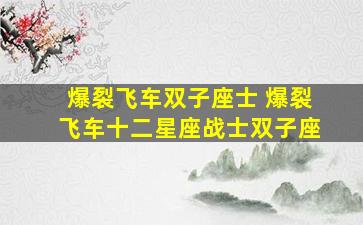 爆裂飞车双子座士 爆裂飞车十二星座战士双子座